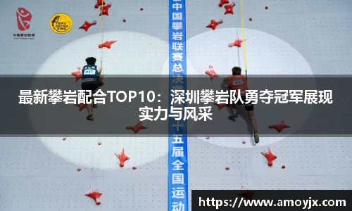 最新攀岩配合TOP10：深圳攀岩队勇夺冠军展现实力与风采