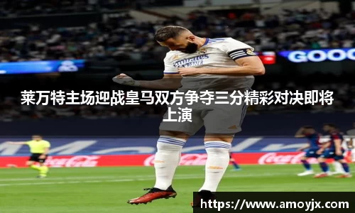 莱万特主场迎战皇马双方争夺三分精彩对决即将上演