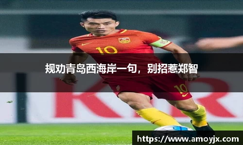 规劝青岛西海岸一句，别招惹郑智